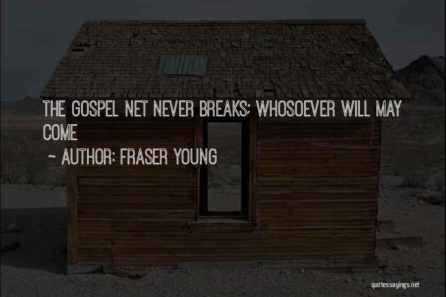 Fraser Young Quotes: The Gospel Net Never Breaks; Whosoever Will May Come