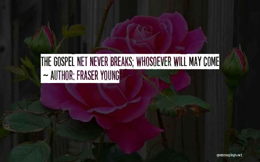 Fraser Young Quotes: The Gospel Net Never Breaks; Whosoever Will May Come