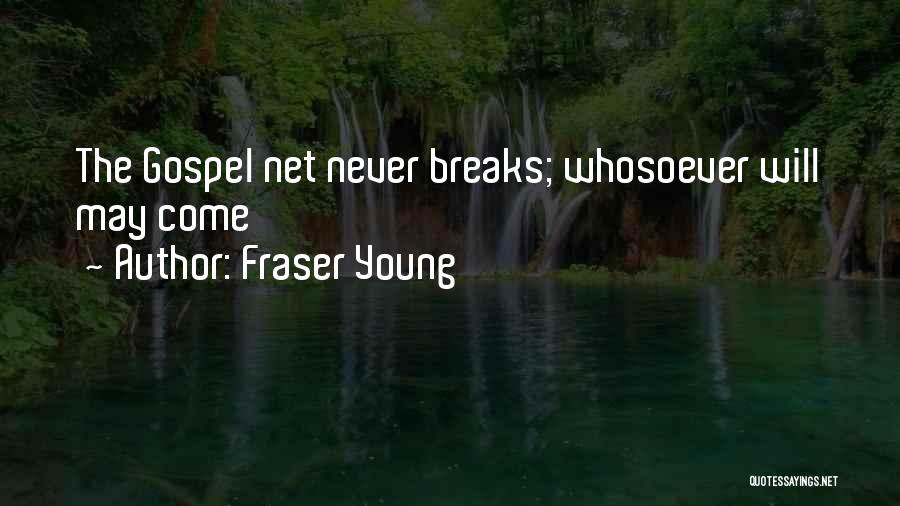 Fraser Young Quotes: The Gospel Net Never Breaks; Whosoever Will May Come