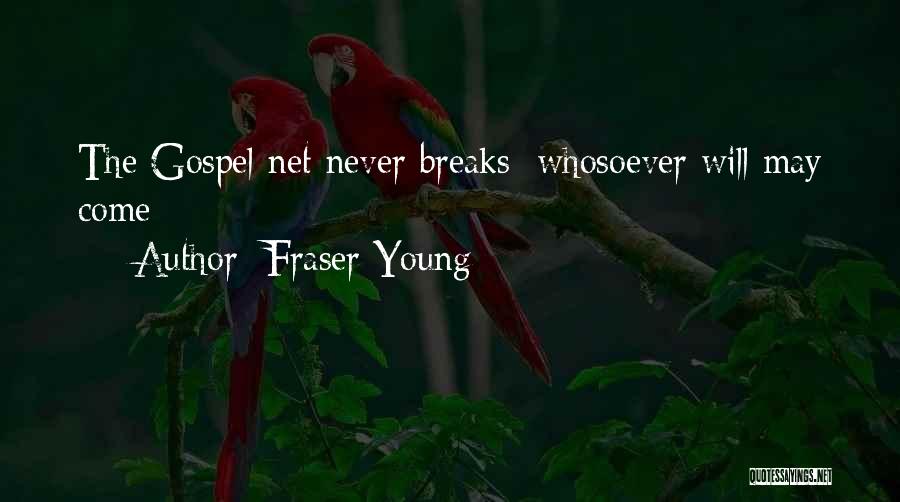 Fraser Young Quotes: The Gospel Net Never Breaks; Whosoever Will May Come
