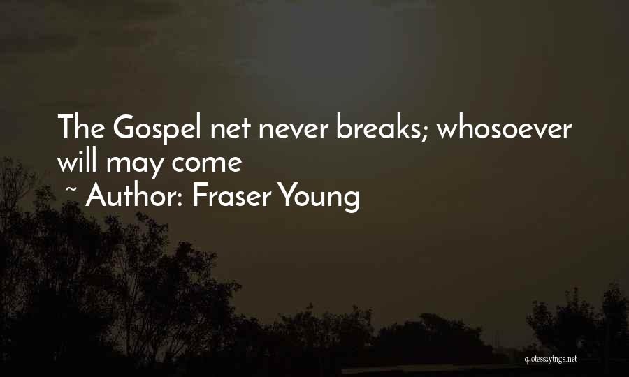 Fraser Young Quotes: The Gospel Net Never Breaks; Whosoever Will May Come