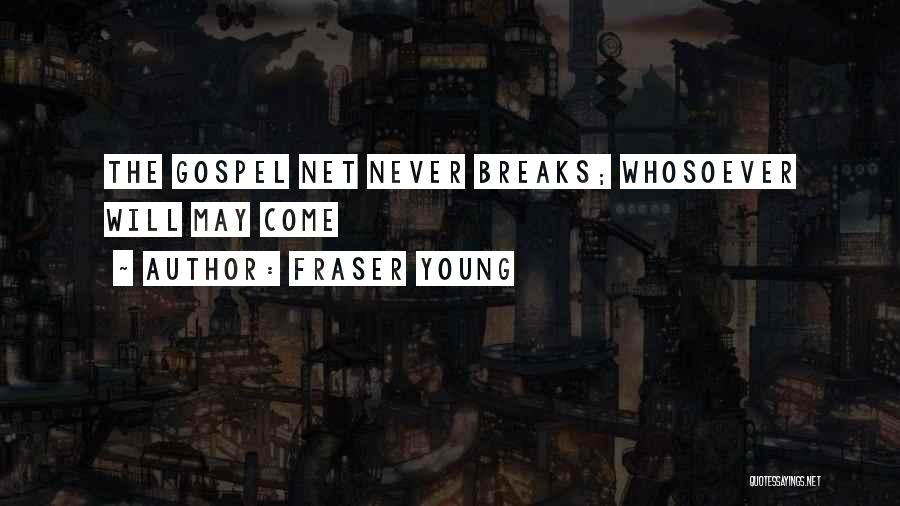 Fraser Young Quotes: The Gospel Net Never Breaks; Whosoever Will May Come