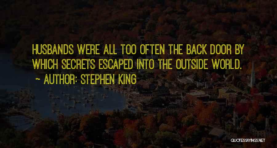 Stephen King Quotes: Husbands Were All Too Often The Back Door By Which Secrets Escaped Into The Outside World.