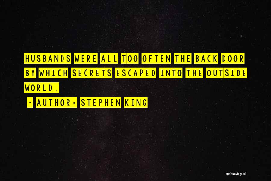 Stephen King Quotes: Husbands Were All Too Often The Back Door By Which Secrets Escaped Into The Outside World.