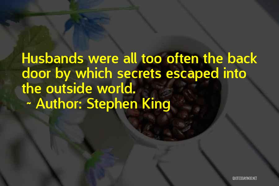 Stephen King Quotes: Husbands Were All Too Often The Back Door By Which Secrets Escaped Into The Outside World.