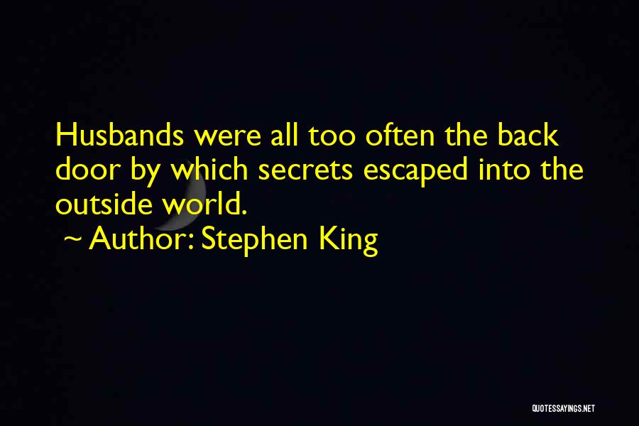 Stephen King Quotes: Husbands Were All Too Often The Back Door By Which Secrets Escaped Into The Outside World.