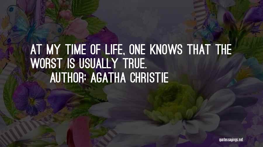 Agatha Christie Quotes: At My Time Of Life, One Knows That The Worst Is Usually True.