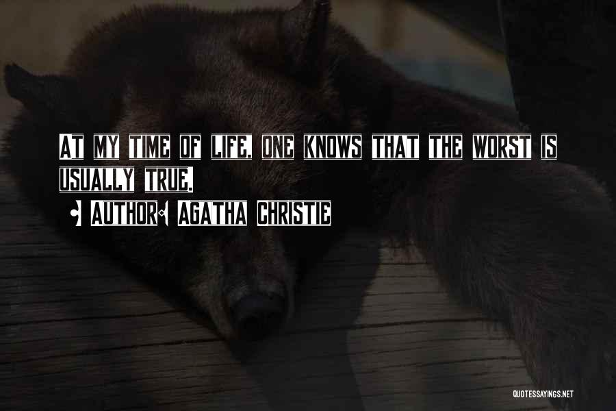 Agatha Christie Quotes: At My Time Of Life, One Knows That The Worst Is Usually True.