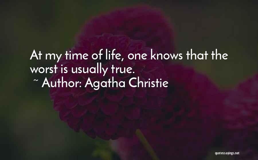Agatha Christie Quotes: At My Time Of Life, One Knows That The Worst Is Usually True.