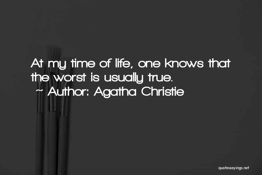Agatha Christie Quotes: At My Time Of Life, One Knows That The Worst Is Usually True.