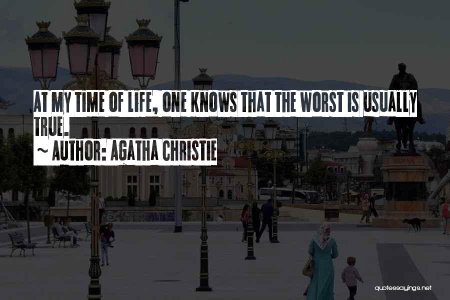 Agatha Christie Quotes: At My Time Of Life, One Knows That The Worst Is Usually True.
