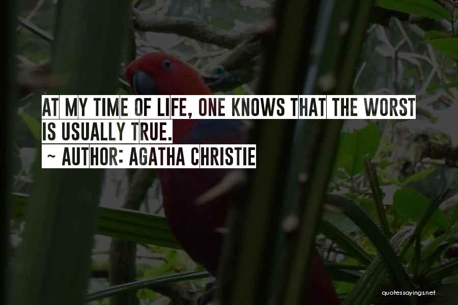Agatha Christie Quotes: At My Time Of Life, One Knows That The Worst Is Usually True.