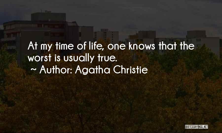 Agatha Christie Quotes: At My Time Of Life, One Knows That The Worst Is Usually True.