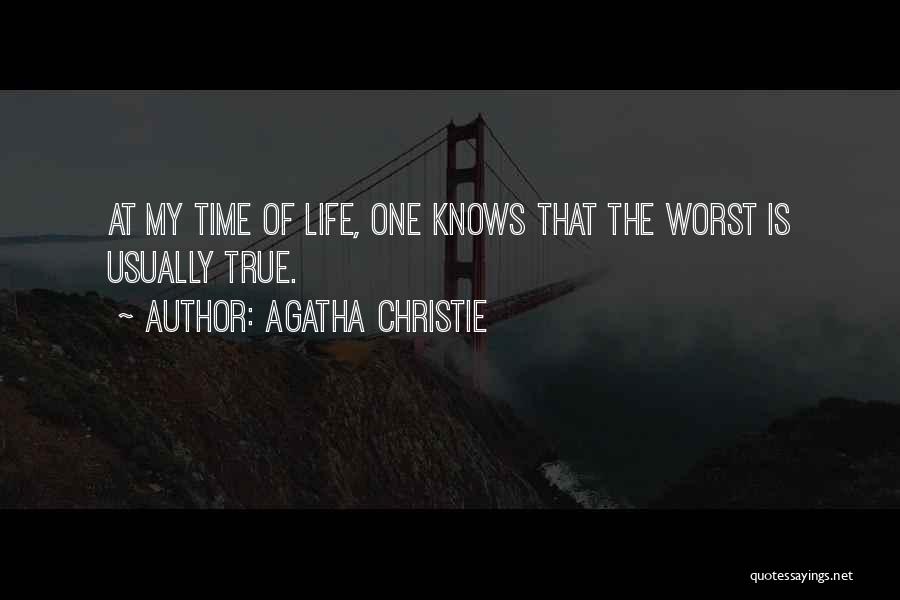 Agatha Christie Quotes: At My Time Of Life, One Knows That The Worst Is Usually True.