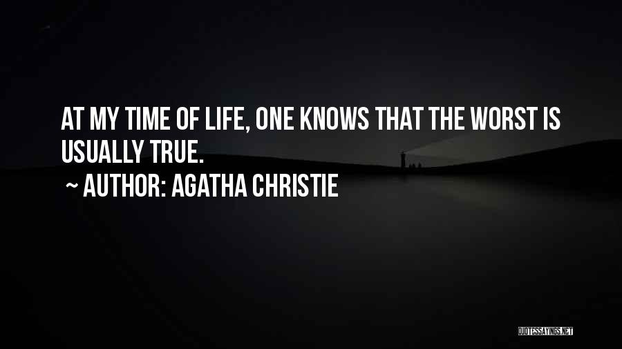 Agatha Christie Quotes: At My Time Of Life, One Knows That The Worst Is Usually True.