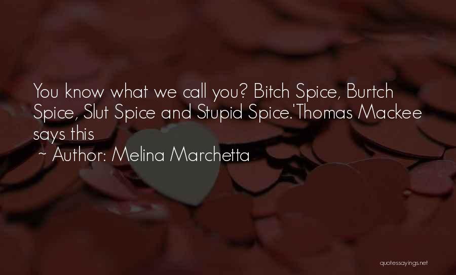 Melina Marchetta Quotes: You Know What We Call You? Bitch Spice, Burtch Spice, Slut Spice And Stupid Spice.'thomas Mackee Says This