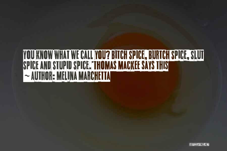 Melina Marchetta Quotes: You Know What We Call You? Bitch Spice, Burtch Spice, Slut Spice And Stupid Spice.'thomas Mackee Says This