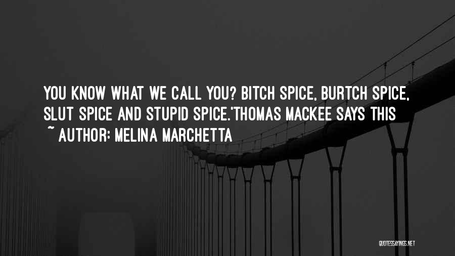Melina Marchetta Quotes: You Know What We Call You? Bitch Spice, Burtch Spice, Slut Spice And Stupid Spice.'thomas Mackee Says This