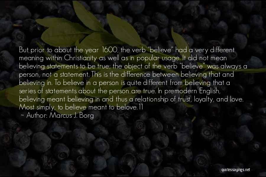 Marcus J. Borg Quotes: But Prior To About The Year 1600, The Verb Believe Had A Very Different Meaning Within Christianity As Well As