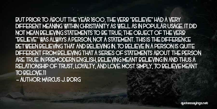 Marcus J. Borg Quotes: But Prior To About The Year 1600, The Verb Believe Had A Very Different Meaning Within Christianity As Well As