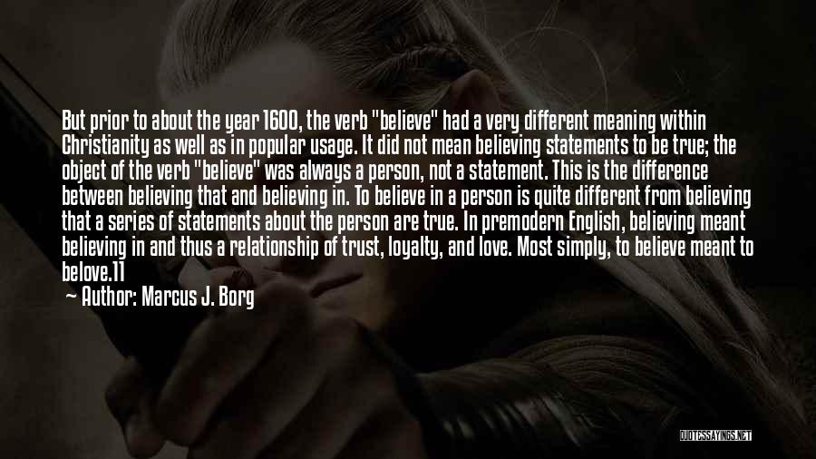 Marcus J. Borg Quotes: But Prior To About The Year 1600, The Verb Believe Had A Very Different Meaning Within Christianity As Well As