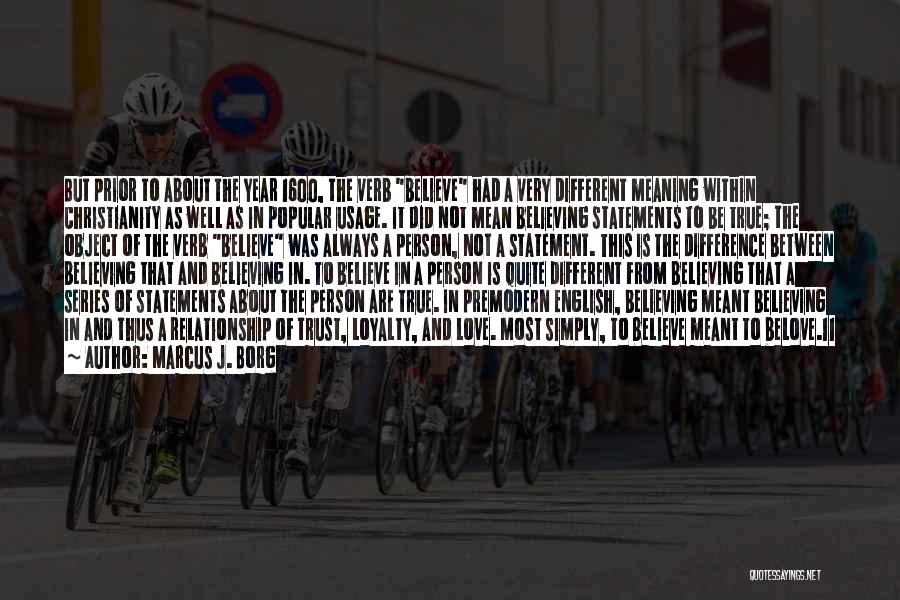 Marcus J. Borg Quotes: But Prior To About The Year 1600, The Verb Believe Had A Very Different Meaning Within Christianity As Well As