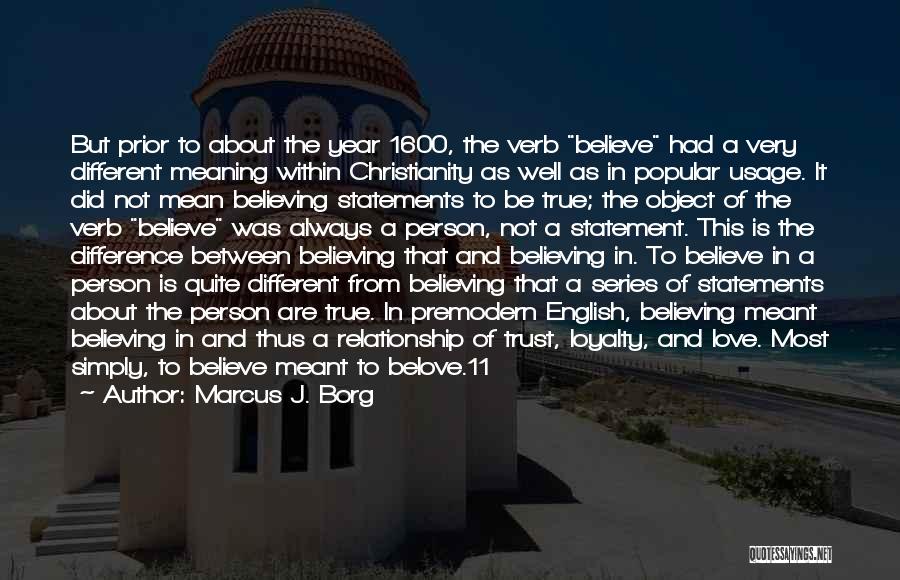 Marcus J. Borg Quotes: But Prior To About The Year 1600, The Verb Believe Had A Very Different Meaning Within Christianity As Well As