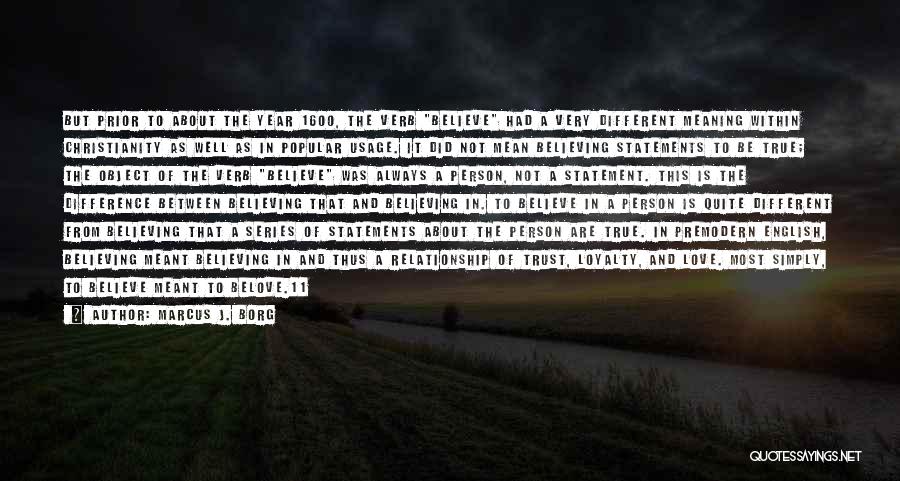 Marcus J. Borg Quotes: But Prior To About The Year 1600, The Verb Believe Had A Very Different Meaning Within Christianity As Well As