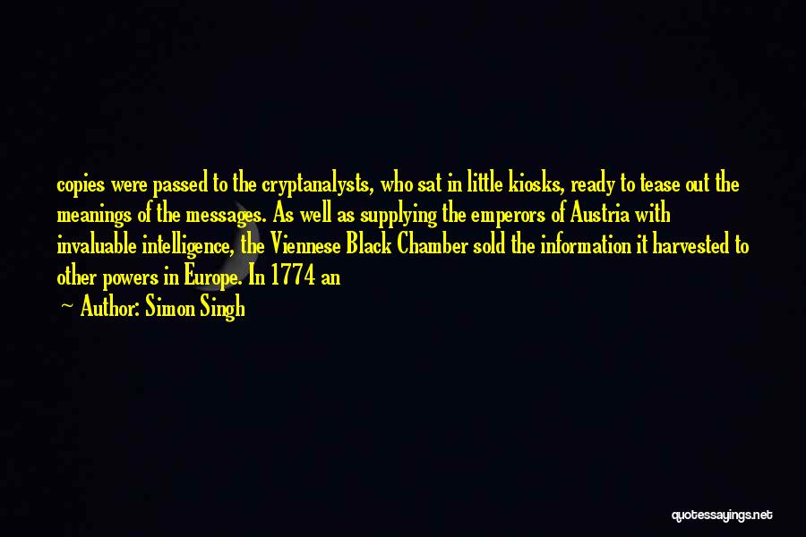 Simon Singh Quotes: Copies Were Passed To The Cryptanalysts, Who Sat In Little Kiosks, Ready To Tease Out The Meanings Of The Messages.