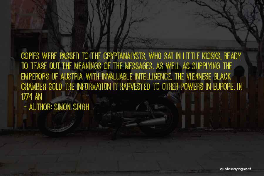 Simon Singh Quotes: Copies Were Passed To The Cryptanalysts, Who Sat In Little Kiosks, Ready To Tease Out The Meanings Of The Messages.