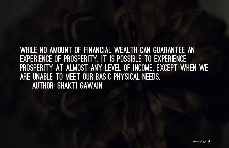 Shakti Gawain Quotes: While No Amount Of Financial Wealth Can Guarantee An Experience Of Prosperity, It Is Possible To Experience Prosperity At Almost