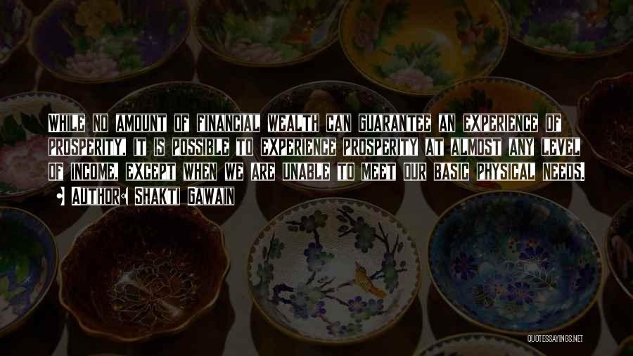 Shakti Gawain Quotes: While No Amount Of Financial Wealth Can Guarantee An Experience Of Prosperity, It Is Possible To Experience Prosperity At Almost