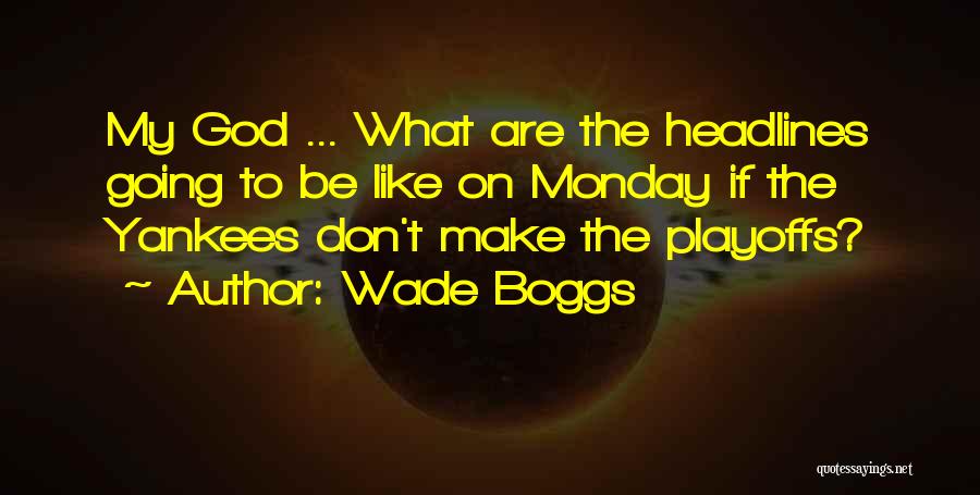 Wade Boggs Quotes: My God ... What Are The Headlines Going To Be Like On Monday If The Yankees Don't Make The Playoffs?