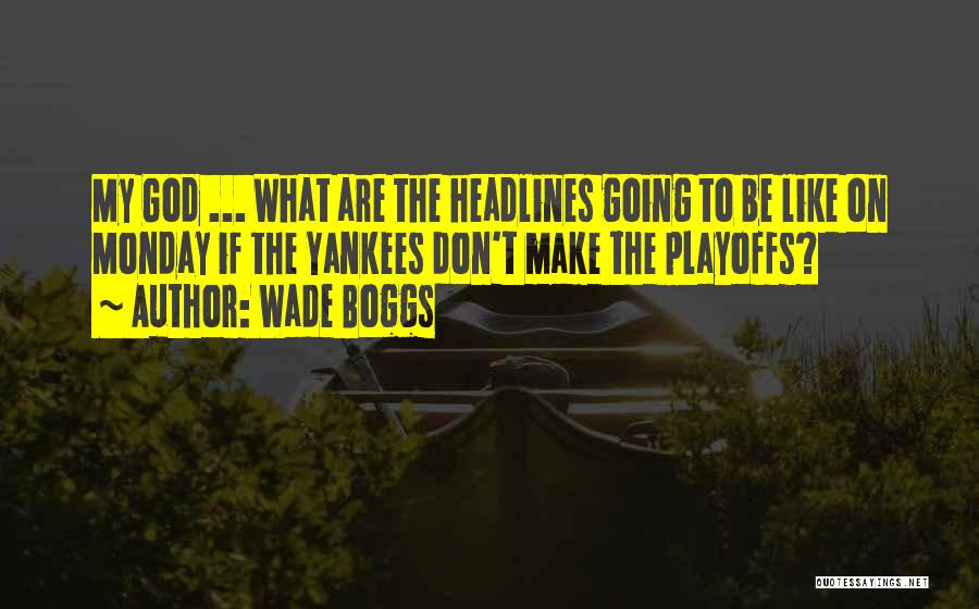 Wade Boggs Quotes: My God ... What Are The Headlines Going To Be Like On Monday If The Yankees Don't Make The Playoffs?