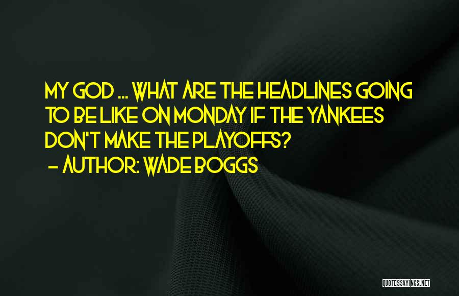 Wade Boggs Quotes: My God ... What Are The Headlines Going To Be Like On Monday If The Yankees Don't Make The Playoffs?
