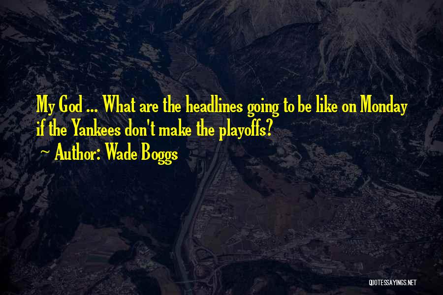 Wade Boggs Quotes: My God ... What Are The Headlines Going To Be Like On Monday If The Yankees Don't Make The Playoffs?