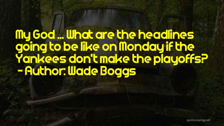 Wade Boggs Quotes: My God ... What Are The Headlines Going To Be Like On Monday If The Yankees Don't Make The Playoffs?