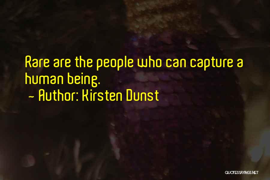 Kirsten Dunst Quotes: Rare Are The People Who Can Capture A Human Being.