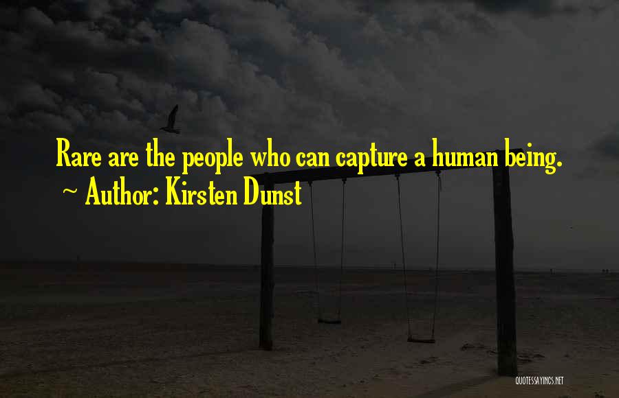 Kirsten Dunst Quotes: Rare Are The People Who Can Capture A Human Being.