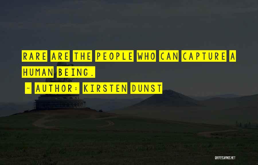 Kirsten Dunst Quotes: Rare Are The People Who Can Capture A Human Being.