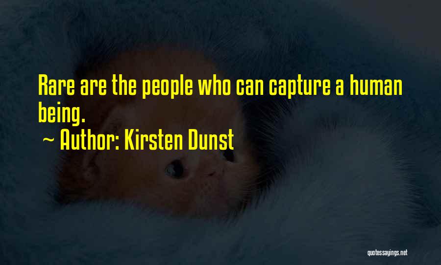 Kirsten Dunst Quotes: Rare Are The People Who Can Capture A Human Being.