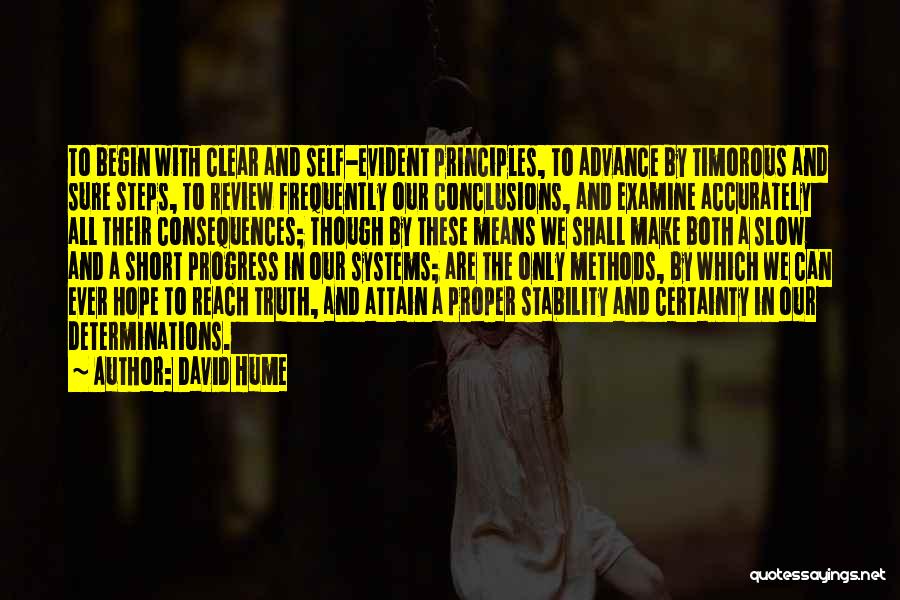 David Hume Quotes: To Begin With Clear And Self-evident Principles, To Advance By Timorous And Sure Steps, To Review Frequently Our Conclusions, And