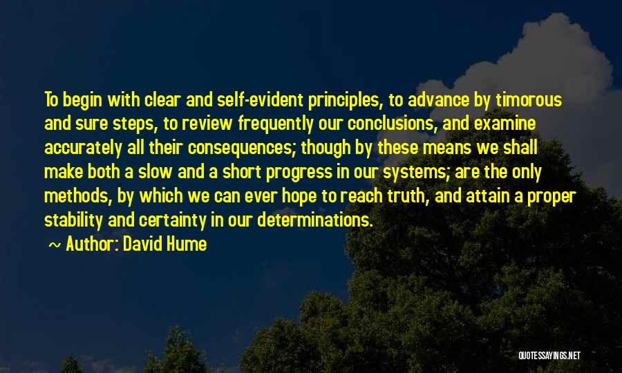 David Hume Quotes: To Begin With Clear And Self-evident Principles, To Advance By Timorous And Sure Steps, To Review Frequently Our Conclusions, And