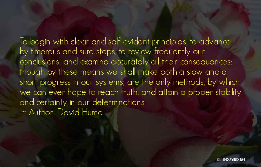 David Hume Quotes: To Begin With Clear And Self-evident Principles, To Advance By Timorous And Sure Steps, To Review Frequently Our Conclusions, And