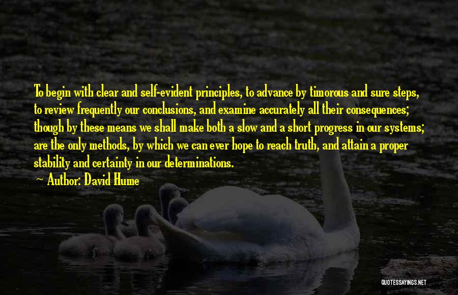 David Hume Quotes: To Begin With Clear And Self-evident Principles, To Advance By Timorous And Sure Steps, To Review Frequently Our Conclusions, And