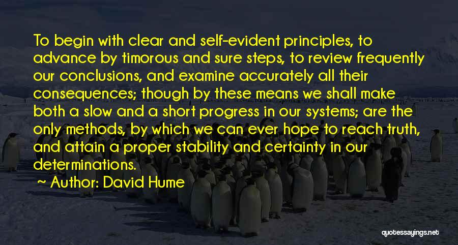 David Hume Quotes: To Begin With Clear And Self-evident Principles, To Advance By Timorous And Sure Steps, To Review Frequently Our Conclusions, And