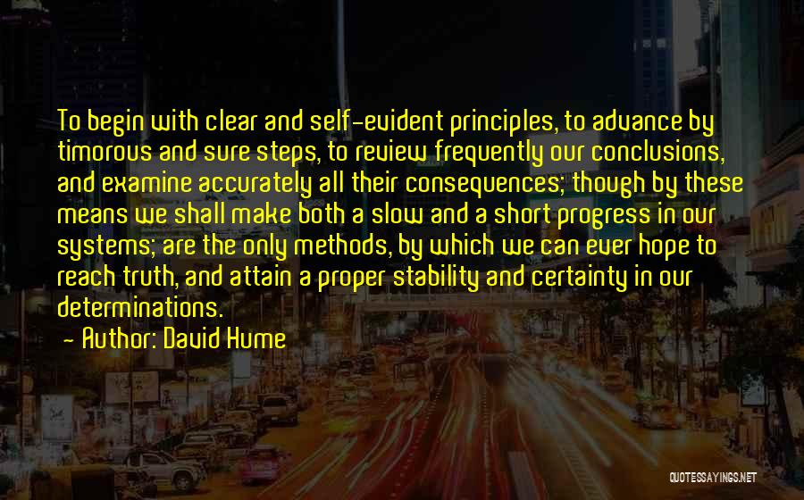 David Hume Quotes: To Begin With Clear And Self-evident Principles, To Advance By Timorous And Sure Steps, To Review Frequently Our Conclusions, And