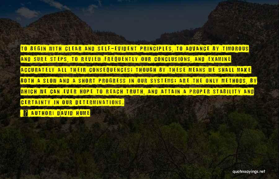 David Hume Quotes: To Begin With Clear And Self-evident Principles, To Advance By Timorous And Sure Steps, To Review Frequently Our Conclusions, And