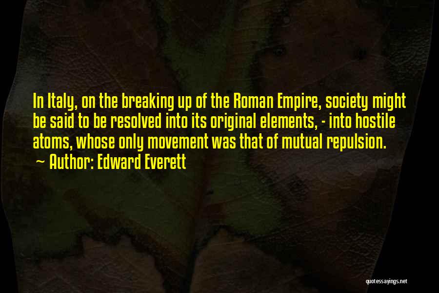 Edward Everett Quotes: In Italy, On The Breaking Up Of The Roman Empire, Society Might Be Said To Be Resolved Into Its Original