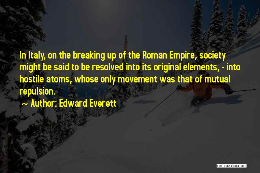 Edward Everett Quotes: In Italy, On The Breaking Up Of The Roman Empire, Society Might Be Said To Be Resolved Into Its Original